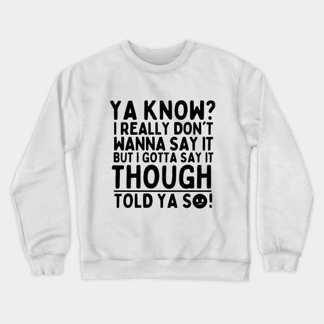 Told ya so! Crewneck Sweatshirt by mksjr